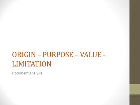 ORIGIN – PURPOSE – VALUE - LIMITATION Document Analysis.