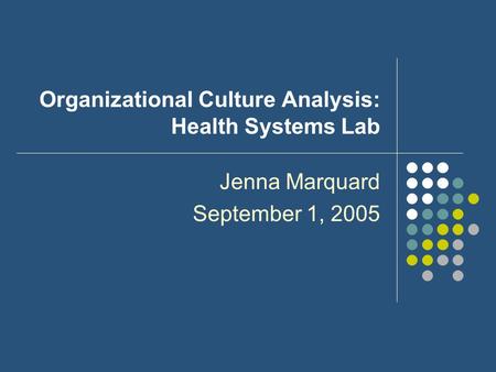 Organizational Culture Analysis: Health Systems Lab Jenna Marquard September 1, 2005.
