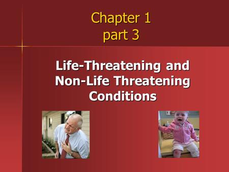 Chapter 1 part 3 Life-Threatening and Non-Life Threatening Conditions.