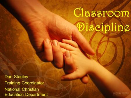 Dan Stanley Training Coordinator National Christian Education Department Classroom Discipline.