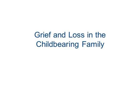 Grief and Loss in the Childbearing Family. Causes of Perinatal Loss: Maternal Complications Preeclampsia Abruptio placentae Placenta previa Renal disease.