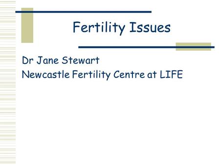 Fertility Issues Dr Jane Stewart Newcastle Fertility Centre at LIFE.