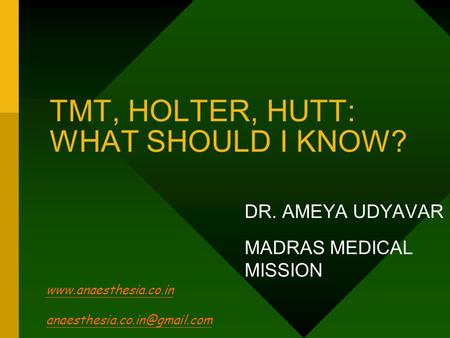 TMT, HOLTER, HUTT: WHAT SHOULD I KNOW? DR. AMEYA UDYAVAR MADRAS MEDICAL MISSION