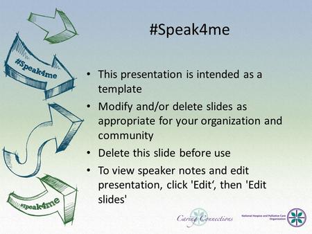 #Speak4me This presentation is intended as a template Modify and/or delete slides as appropriate for your organization and community Delete this slide.