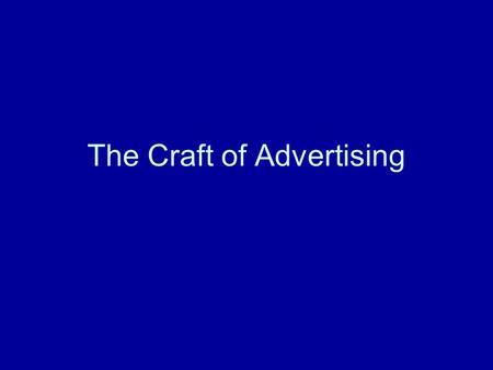 The Craft of Advertising. An advertisement has four jobs: 1.It must get people’s attention, despite the hundreds of competing ads they see or hear every.