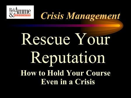 Crisis Management Rescue Your Reputation How to Hold Your Course Even in a Crisis.