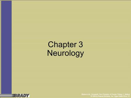 Bledsoe et al., Paramedic Care Principles & Practice Volume 3: Medical © 2006 by Pearson Education, Inc. Upper Saddle River, NJ Chapter 3 Neurology.