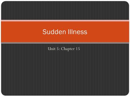Unit 5: Chapter 15 Sudden Illness. A partial or complete loss of consciousness Caused by a temporary reduction of blood flow to the brain – When the brain.