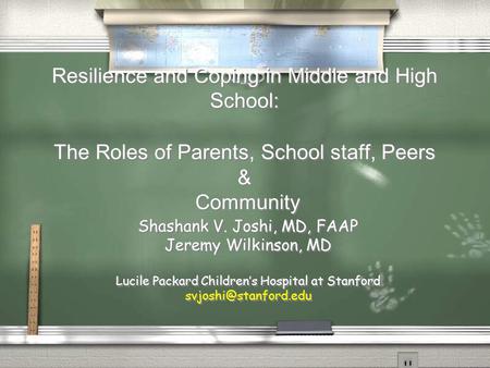 Resilience and Coping in Middle and High School: The Roles of Parents, School staff, Peers & Community Shashank V. Joshi, MD, FAAP Jeremy Wilkinson, MD.