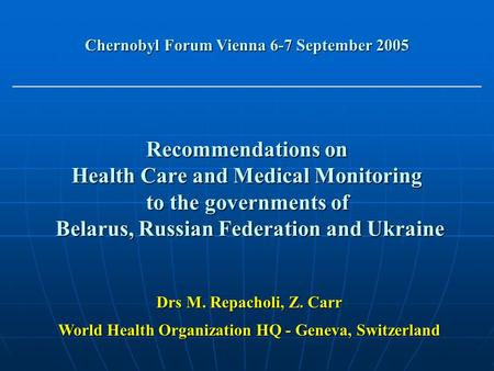 Recommendations on Health Care and Medical Monitoring to the governments of Belarus, Russian Federation and Ukraine Chernobyl Forum Vienna 6-7 September.