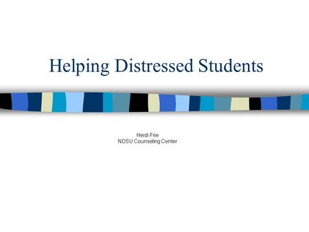 Helping Distressed Students Heidi Frie NDSU Counseling Center.