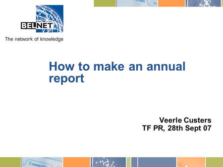 How to make an annual report Veerle Custers TF PR, 28th Sept 07.