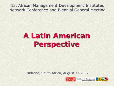 A Latin American Perspective Midrand, South Africa, August 31 2007 1st African Management Development Institutes Network Conference and Biennial General.