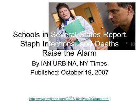Schools in Several States Report Staph Infections, and Deaths Raise the Alarm By IAN URBINA, NY Times Published: October 19, 2007