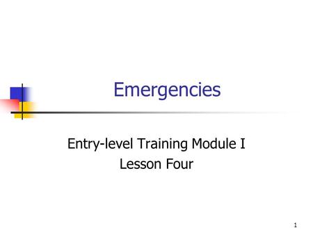 1 Emergencies Entry-level Training Module I Lesson Four.