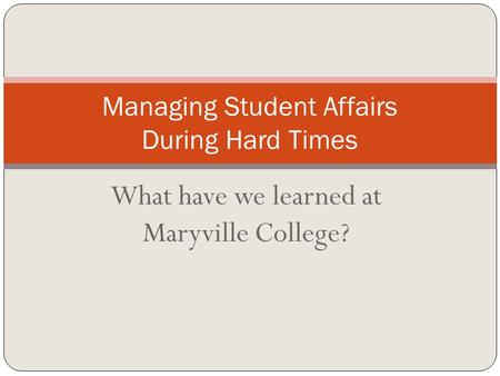 What have we learned at Maryville College? Managing Student Affairs During Hard Times.