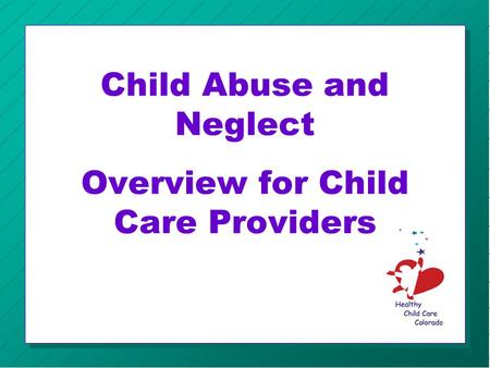 Child Abuse and Neglect Overview for Child Care Providers.