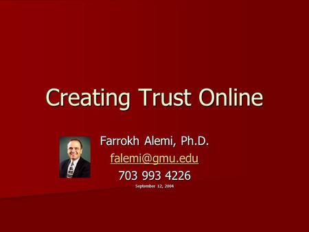 Creating Trust Online Farrokh Alemi, Ph.D. 703 993 4226 September 12, 2004.