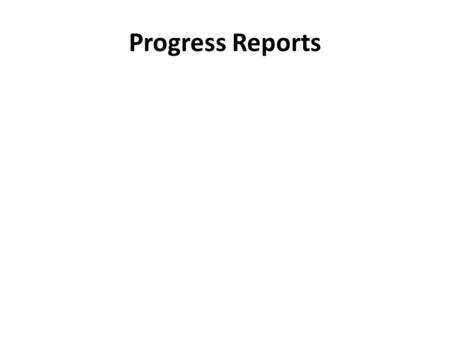 Progress Reports. Why? Reassure recipients that you are making progress, that the project is going smoothly, and that it will be complete by the expected.