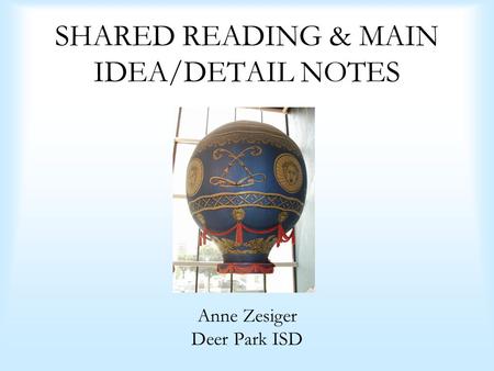 SHARED READING & MAIN IDEA/DETAIL NOTES Anne Zesiger Deer Park ISD.