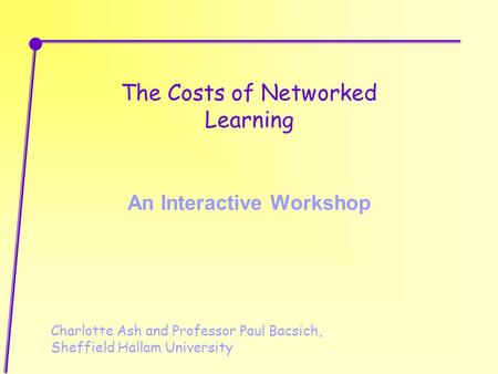 The Costs of Networked Learning An Interactive Workshop Charlotte Ash and Professor Paul Bacsich, Sheffield Hallam University.