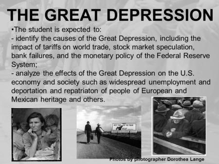 THE GREAT DEPRESSION Photos by photographer Dorothea Lange The student is expected to: - identify the causes of the Great Depression, including the impact.