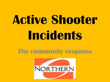 Active Shooter Incidents The community response. Campus Incidents 14 incidents: 65 dead, 46 wounded Compiled by The Associated Press Feb. 14, 2008: A.