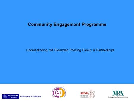 Community Engagement Programme Understanding the Extended Policing Family & Partnerships.