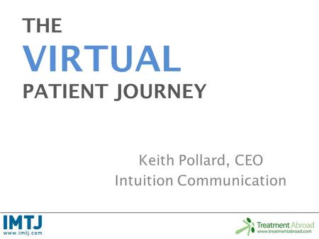 THE VIRTUAL PATIENT JOURNEY Keith Pollard, CEO Intuition Communication.