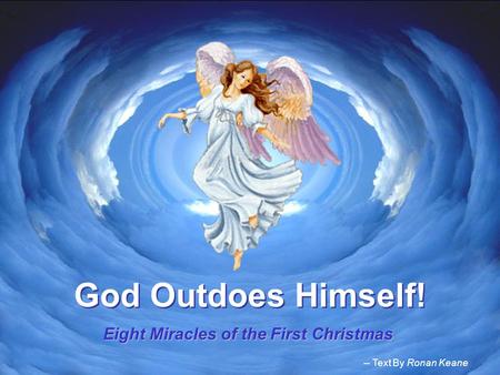 CLICK TO ADVANCE SLIDES ♫ Turn on your speakers! ♫ Turn on your speakers! God Outdoes Himself! Eight Miracles of the First Christmas -- Text By Ronan.