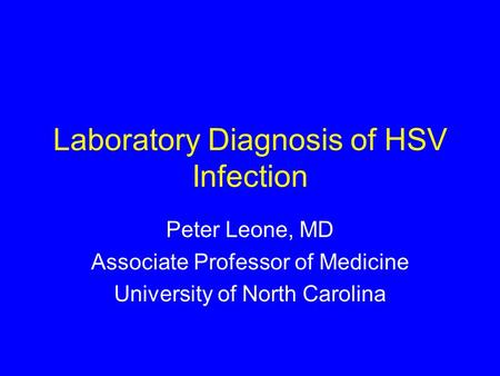 Laboratory Diagnosis of HSV Infection Peter Leone, MD Associate Professor of Medicine University of North Carolina.