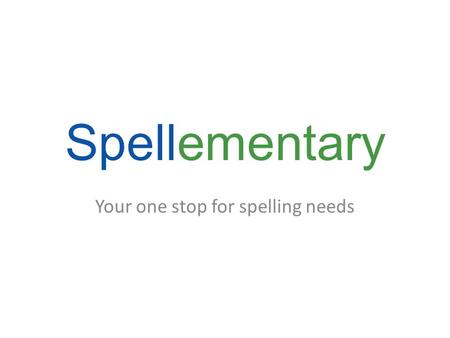 Your one stop for spelling needs Spellementary So what is “Spellementary” ? Spelling assistant software that assists users in finding the word that they.