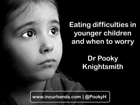 Eating difficulties in younger children and when to worry Dr Pooky Knightsmith