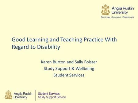 Good Learning and Teaching Practice With Regard to Disability Karen Burton and Sally Foister Study Support & Wellbeing Student Services.