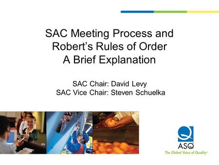 SAC Meeting Process and Robert’s Rules of Order A Brief Explanation SAC Chair: David Levy SAC Vice Chair: Steven Schuelka.