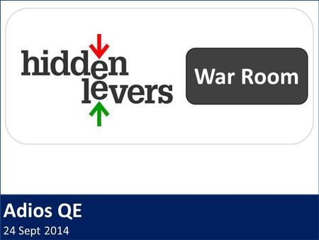 Adios QE 24 Sept 2014 War Room. HiddenLevers War Room Open Q + A Macro Coaching Archived webinars CE Credit Idea Generation Presentation deck Product.