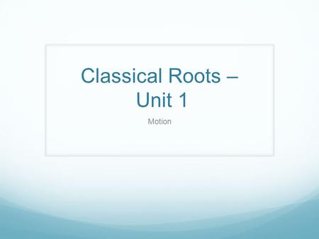 Classical Roots – Unit 1 Motion Lesson 1 Roots  Per – through - Latin  Permanent – lasting through all time  Persist – to continue for a long time.