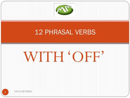 WITH ‘OFF’ 12 PHRASAL VERBS 1 MIND MENDERS. CALLS OFF MEANING: Postpone or cancel something. We had to call off the meeting with new client. 2 MIND MENDERS.