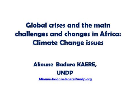 Global crises and the main challenges and changes in Africa: Climate Change issues Alioune Badara KAERE, UNDP