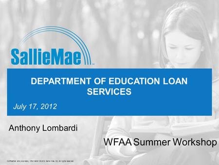 Confidential and proprietary information © 2012 Sallie Mae, Inc. All rights reserved. 1 July 17, 2012 DEPARTMENT OF EDUCATION LOAN SERVICES WFAA Summer.
