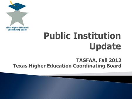 TASFAA, Fall 2012 Texas Higher Education Coordinating Board.