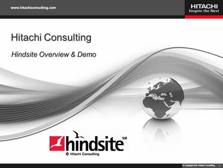 © Copyright 2010 Hitachi Consulting www.hitachiconsulting.com Hitachi Consulting Hindsite Overview & Demo 1.