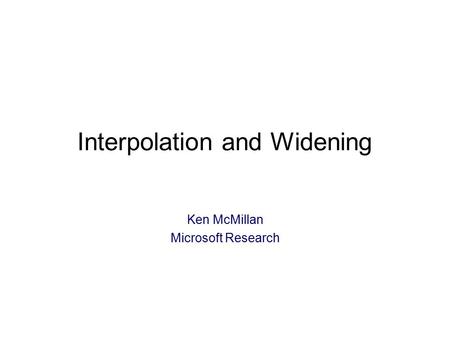 Interpolation and Widening Ken McMillan Microsoft Research TexPoint fonts used in EMF: A A A A A.