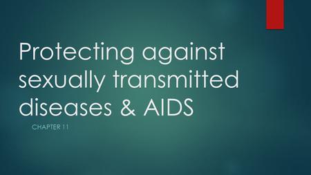 Protecting against sexually transmitted diseases & AIDS CHAPTER 11.