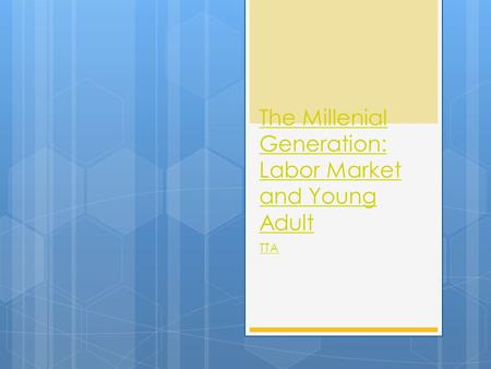 The Millenial Generation: Labor Market and Young Adult TTA.
