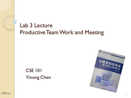 CSE101 Lab 3 Lecture Productive Team Work and Meeting CSE 101 Yinong Chen 1.