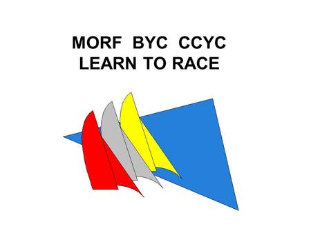 MORF BYC CCYC LEARN TO RACE. Objectives This course is designed for those who are interested in participating in local Coastal Bend race events such as.