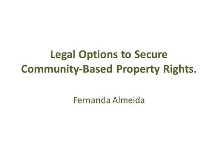 Legal Options to Secure Community-Based Property Rights. Fernanda Almeida.