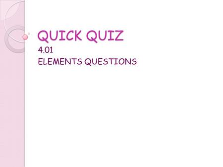 QUICK QUIZ 4.01 ELEMENTS QUESTIONS.