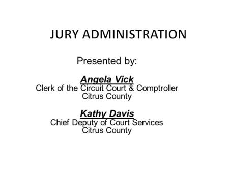 Presented by: Chief Deputy of Court Services Citrus County Presented by: Angela Vick Clerk of the Circuit Court & Comptroller Citrus County Kathy Davis.